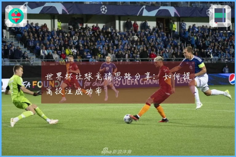 世界杯让球竞猜思路分享：如何提高投注成功率