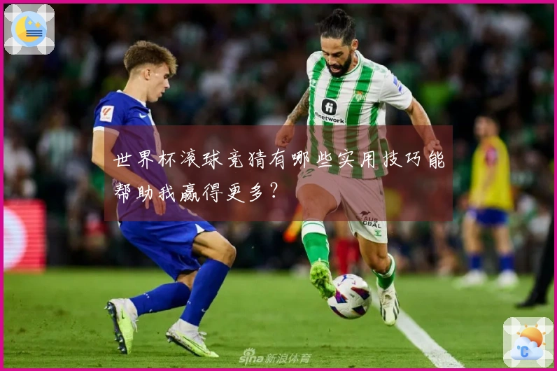 世界杯滚球竞猜有哪些实用技巧能帮助我赢得更多？